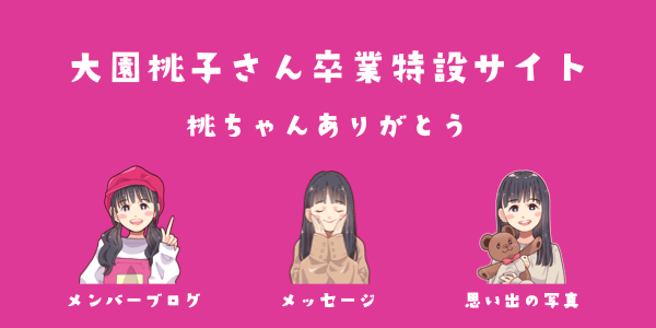 大園桃子さん卒業特設サイト